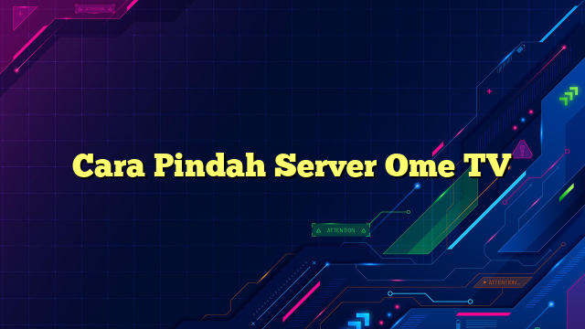 Cara Pindah Server Ome TV