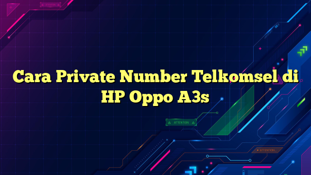Cara Private Number Telkomsel di HP Oppo A3s