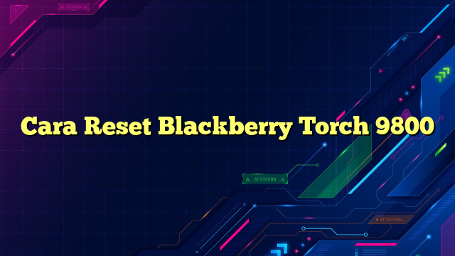 Cara Reset Blackberry Torch 9800