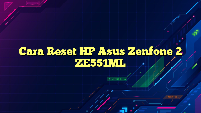 Cara Reset HP Asus Zenfone 2 ZE551ML