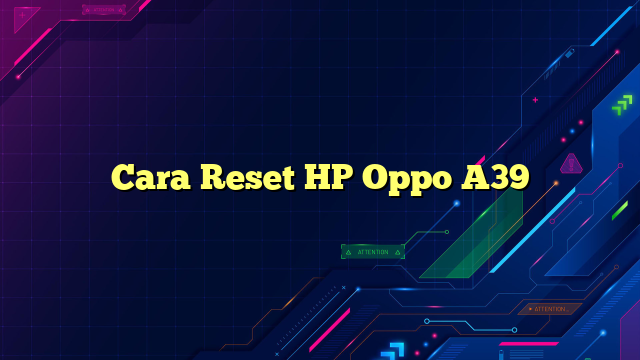 Cara Reset HP Oppo A39