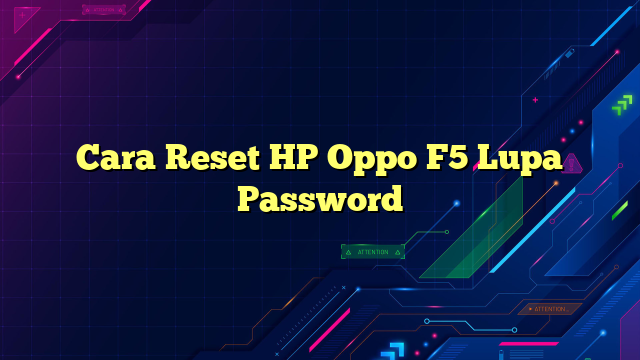 Cara Reset HP Oppo F5 Lupa Password