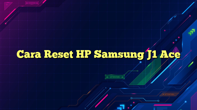 Cara Reset HP Samsung J1 Ace