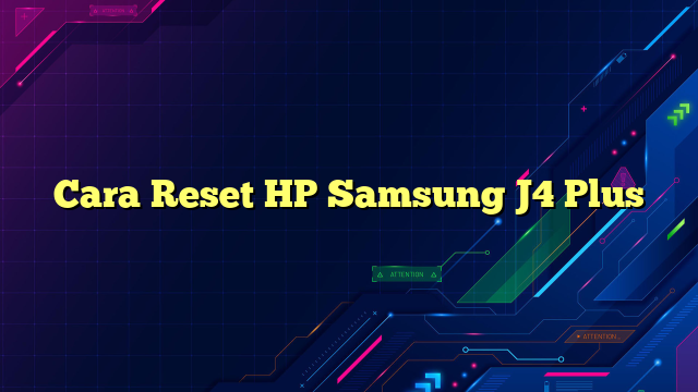 Cara Reset HP Samsung J4 Plus