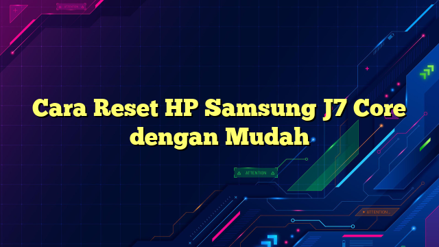 Cara Reset HP Samsung J7 Core dengan Mudah