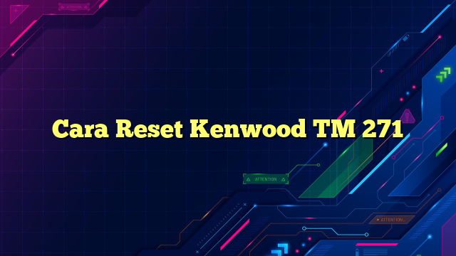 Cara Reset Kenwood TM 271