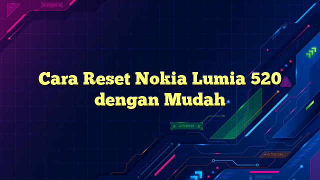 Cara Reset Nokia Lumia 520 dengan Mudah