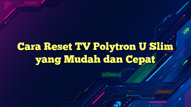 Cara Reset TV Polytron U Slim yang Mudah dan Cepat