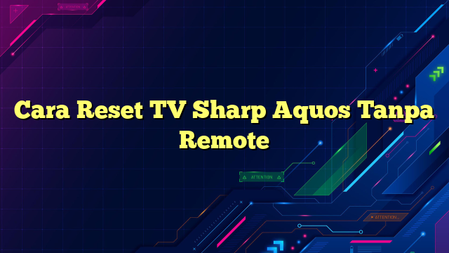Cara Reset TV Sharp Aquos Tanpa Remote