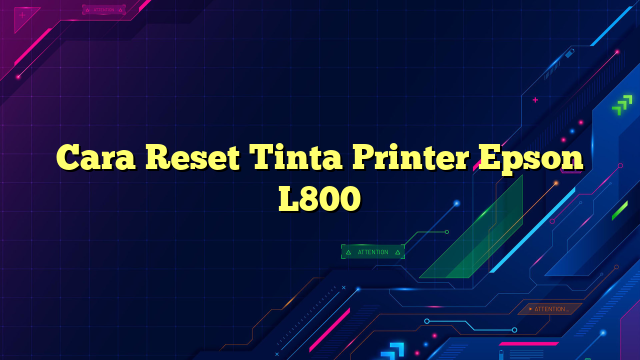 Cara Reset Tinta Printer Epson L800