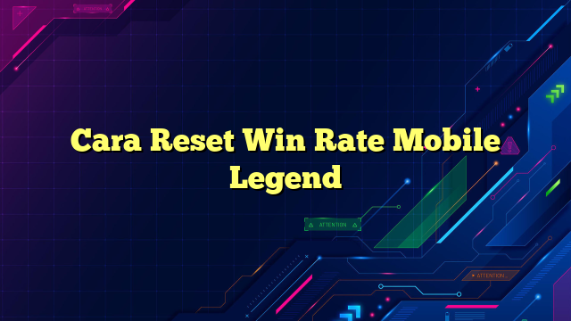 Cara Reset Win Rate Mobile Legend