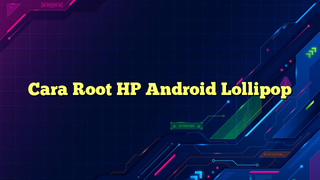 Cara Root HP Android Lollipop