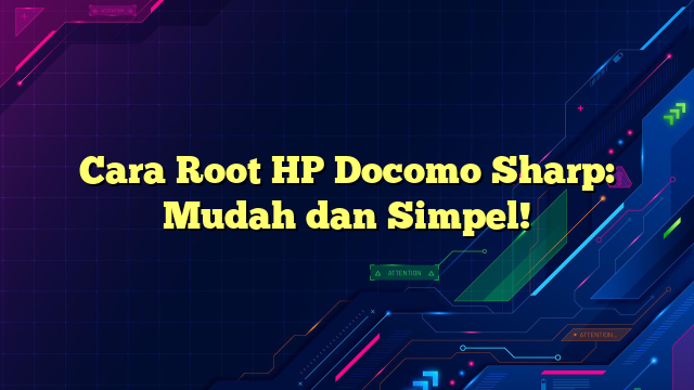 Cara Root HP Docomo Sharp: Mudah dan Simpel!
