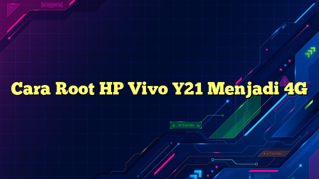 Cara Root HP Vivo Y21 Menjadi 4G