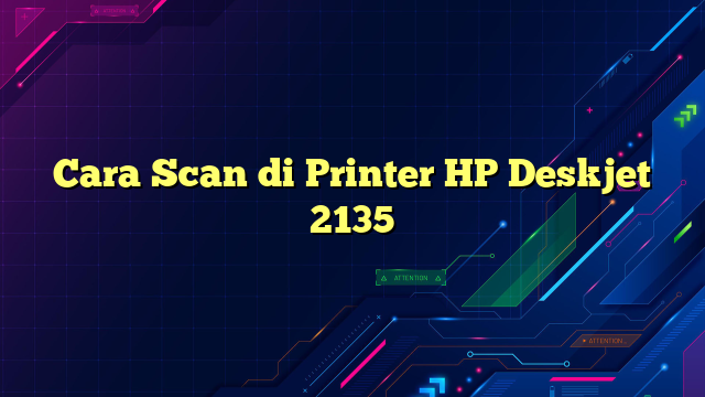 Cara Scan di Printer HP Deskjet 2135