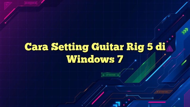 Cara Setting Guitar Rig 5 di Windows 7