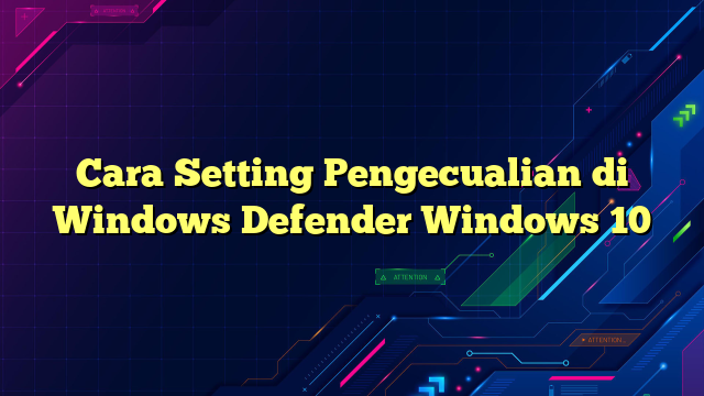 Cara Setting Pengecualian di Windows Defender Windows 10