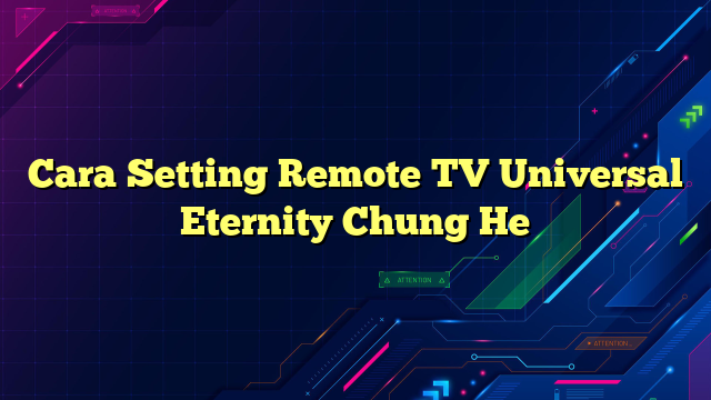 Cara Setting Remote TV Universal Eternity Chung He