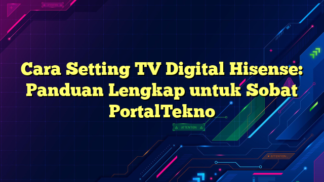 Cara Setting TV Digital Hisense: Panduan Lengkap untuk Sobat PortalTekno