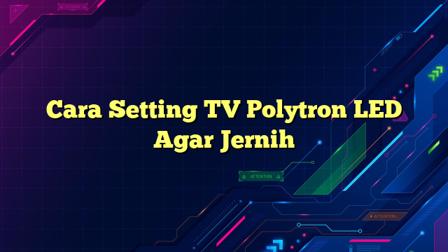 Cara Setting TV Polytron LED Agar Jernih