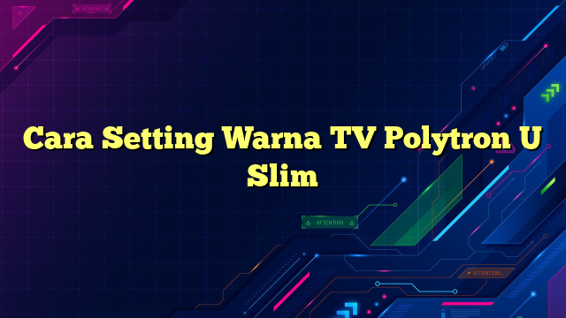 Cara Setting Warna TV Polytron U Slim