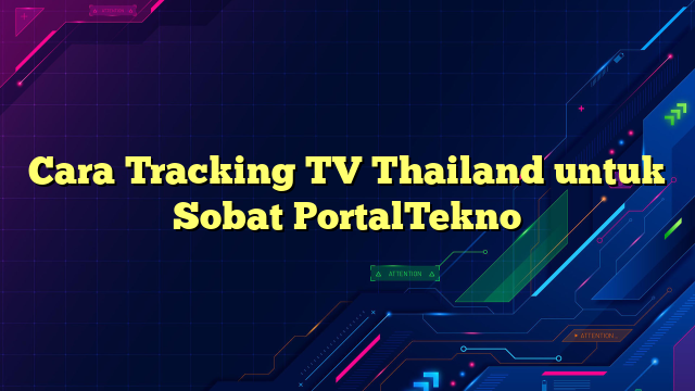 Cara Tracking TV Thailand untuk Sobat PortalTekno