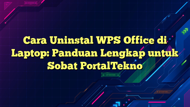 Cara Uninstal WPS Office di Laptop: Panduan Lengkap untuk Sobat PortalTekno