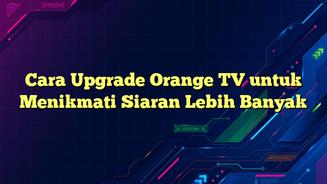 Cara Upgrade Orange TV untuk Menikmati Siaran Lebih Banyak