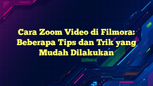 Cara Zoom Video di Filmora: Beberapa Tips dan Trik yang Mudah Dilakukan
