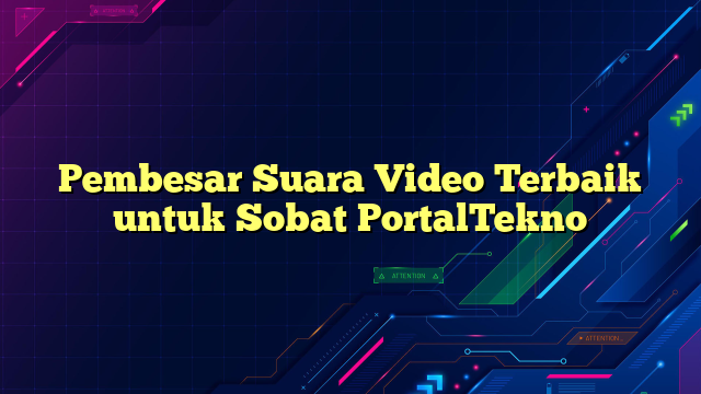 Pembesar Suara Video Terbaik untuk Sobat PortalTekno
