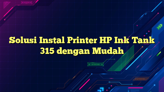 Solusi Instal Printer HP Ink Tank 315 dengan Mudah