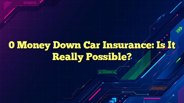 0 Money Down Car Insurance: Is It Really Possible?