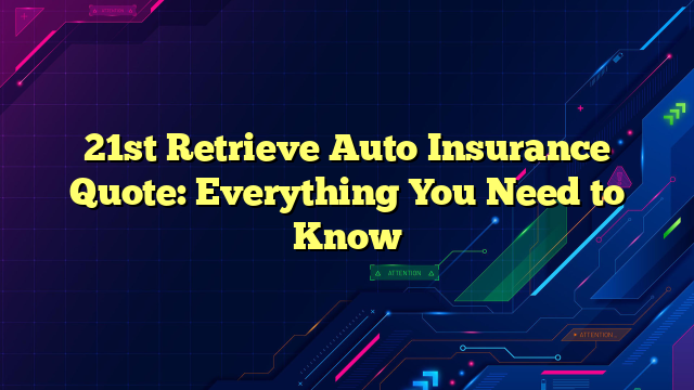 21st Retrieve Auto Insurance Quote: Everything You Need to Know