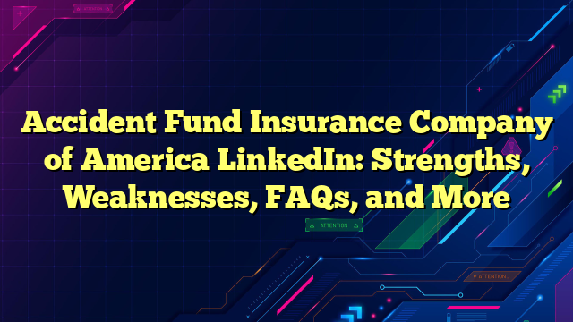 Accident Fund Insurance Company of America LinkedIn: Strengths, Weaknesses, FAQs, and More