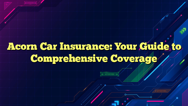 Acorn Car Insurance: Your Guide to Comprehensive Coverage