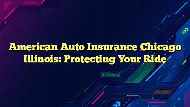 American Auto Insurance Chicago Illinois: Protecting Your Ride