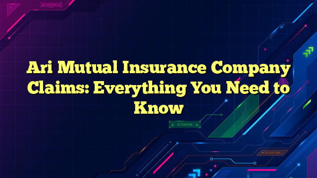 Ari Mutual Insurance Company Claims: Everything You Need to Know