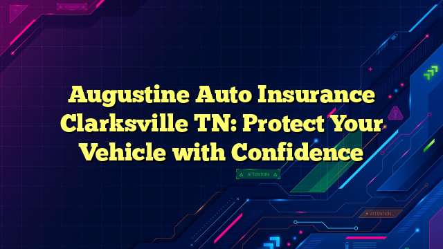 Augustine Auto Insurance Clarksville TN: Protect Your Vehicle with Confidence