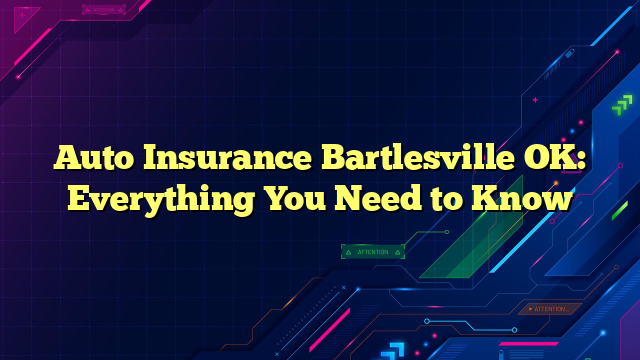 Auto Insurance Bartlesville OK: Everything You Need to Know