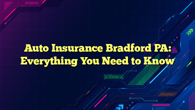 Auto Insurance Bradford PA: Everything You Need to Know