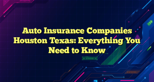 Auto Insurance Companies Houston Texas: Everything You Need to Know
