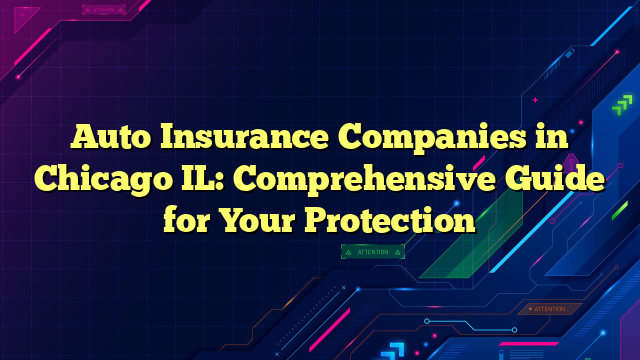 Auto Insurance Companies in Chicago IL: Comprehensive Guide for Your Protection