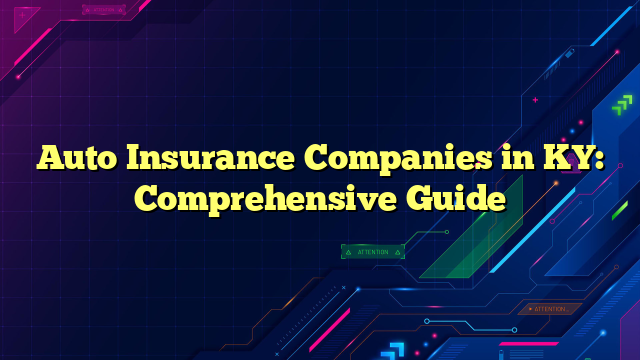 Auto Insurance Companies in KY: Comprehensive Guide