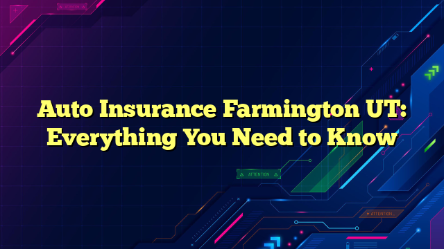 Auto Insurance Farmington UT: Everything You Need to Know