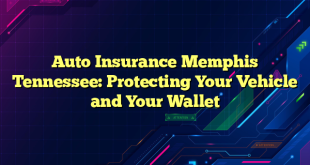 Auto Insurance Memphis Tennessee: Protecting Your Vehicle and Your Wallet