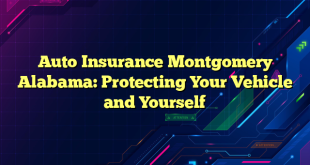 Auto Insurance Montgomery Alabama: Protecting Your Vehicle and Yourself