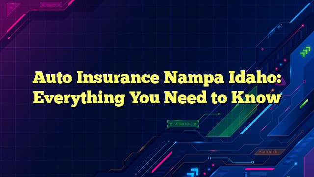 Auto Insurance Nampa Idaho: Everything You Need to Know