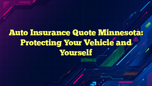 Auto Insurance Quote Minnesota: Protecting Your Vehicle and Yourself