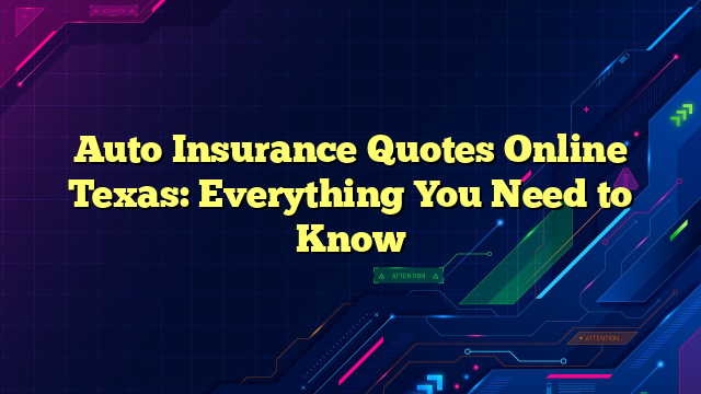 Auto Insurance Quotes Online Texas: Everything You Need to Know