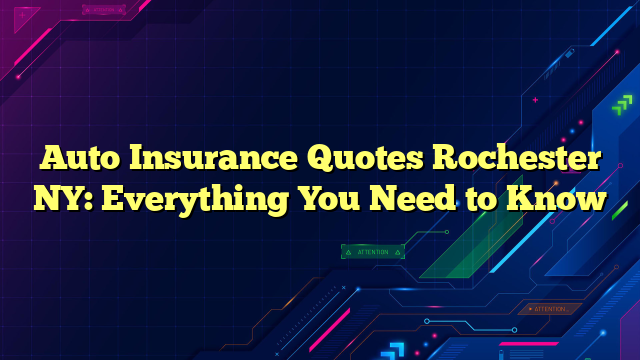 Auto Insurance Quotes Rochester NY: Everything You Need to Know